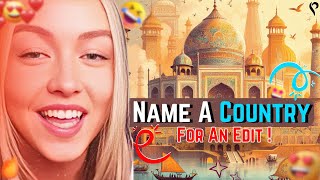 Name A Country For An Edit Any Guesss