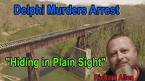 Delphi Murder Arrest-Richard Allen-“Hiding in Plain Sight”