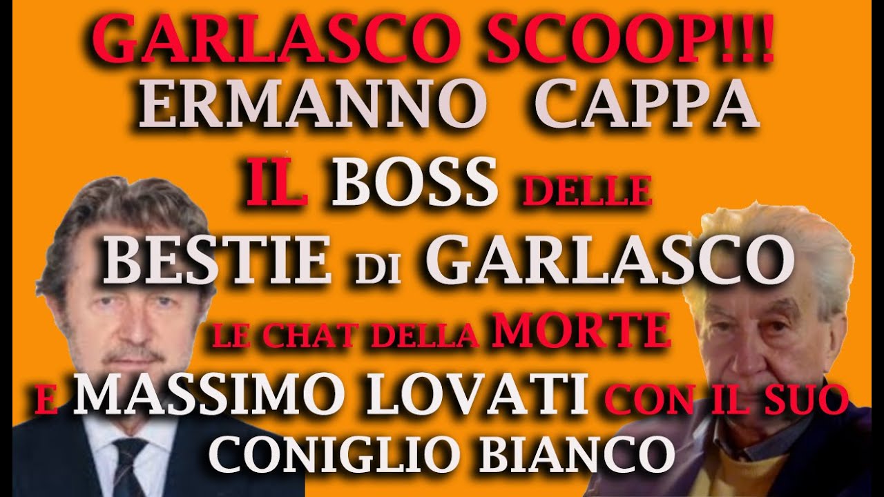 GARLASCO SCOOP: ERMANNO CAPPA BOSS DI GARLASCO E MASSIMO LOVATI L'AVVOCATO BUGIARDO E ASTUTO