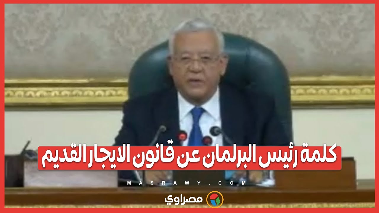 كلمة رئيس البرلمان عن قانون الايجار القديم