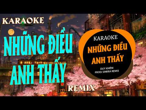 Karaoke Những Điều Anh Thấy Remix ( Duy Khiêm ) vì chính những điều anh thấy làm niềm tin vỡ rồi
