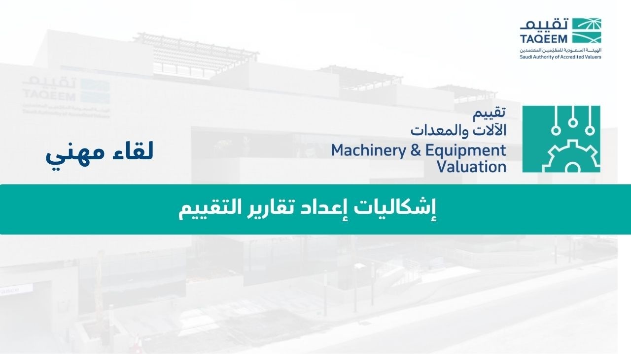 لقاء مهني | إشكاليات إعداد تقارير التقييم في تقييم الأصول من الآلات والمعدات