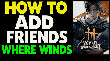 Vrienden toevoegen in Where Winds Meet – Snelle handleiding