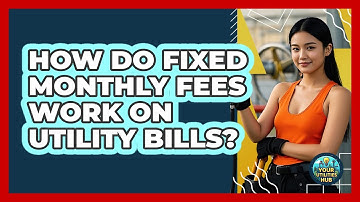 How Do Fixed Monthly Fees Work On Utility Bills?