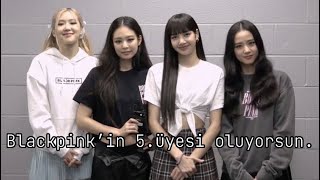 Blackpinkin 5.Üyesi Oluyorsun