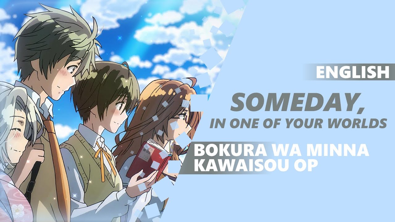 ENGLISH BOKURA WA MINNA KAWAISOU OP - Someday, In One of Your