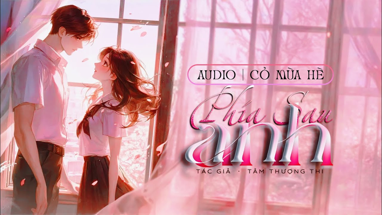 Truyện Audio | Phía Sau Anh - Tâm Thượng Thi (Phần 1) | Cỏ Mùa Hè