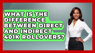 What Is The Difference Between Direct And Indirect 401k Rollovers? - Get Retirement Help
