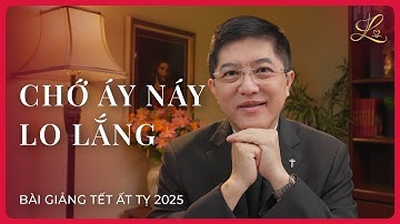Bài Giảng Tết Ất Tỵ 2025 | Chớ Áy Náy Lo Lắng - Lm. Đaminh Giuse Nguyễn Thiết Thắng, SDD