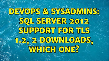 DevOps & SysAdmins: SQL Server 2012 support for TLS 1.2, 2 downloads, Which One? (2 Solutions!!)