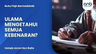 Ulama Mengetahui Semua Kebenaran ? | Ustadz Ammi Nur Baits