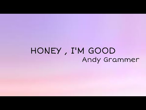 Honey, I'm Good -Andy Grammer