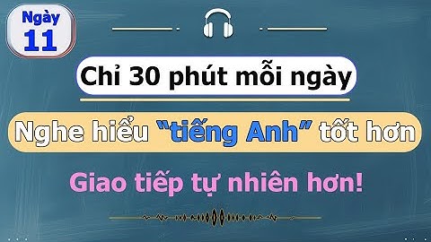 [ #11 ] Chỉ 30 phút mỗi ngày - Luyện nghe tiếng Anh cho người bận rộn!
