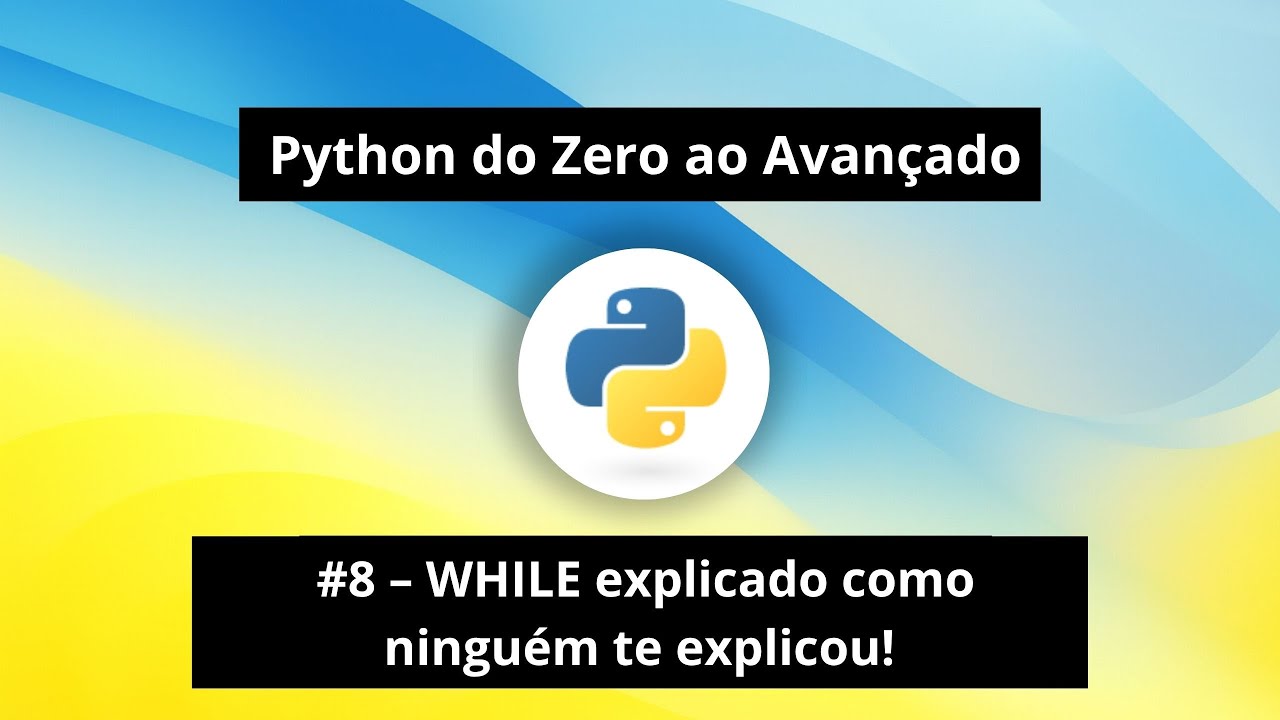 Python do Zero #8 – WHILE explicado como ninguém te explicou! Simples e ...