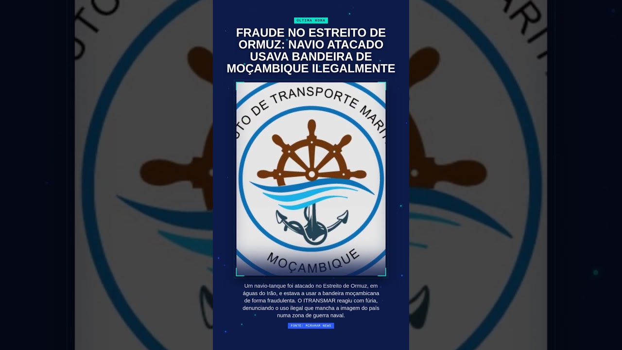 FRAUDE no Estreito de Ormuz: navio atacado usava BANDEIRA de Moçambique ilegalmente