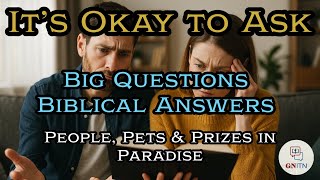 GNITN It’s Okay to Ask - Big Questions, Biblical Answers week two People, Pets & Prizes in Paradise