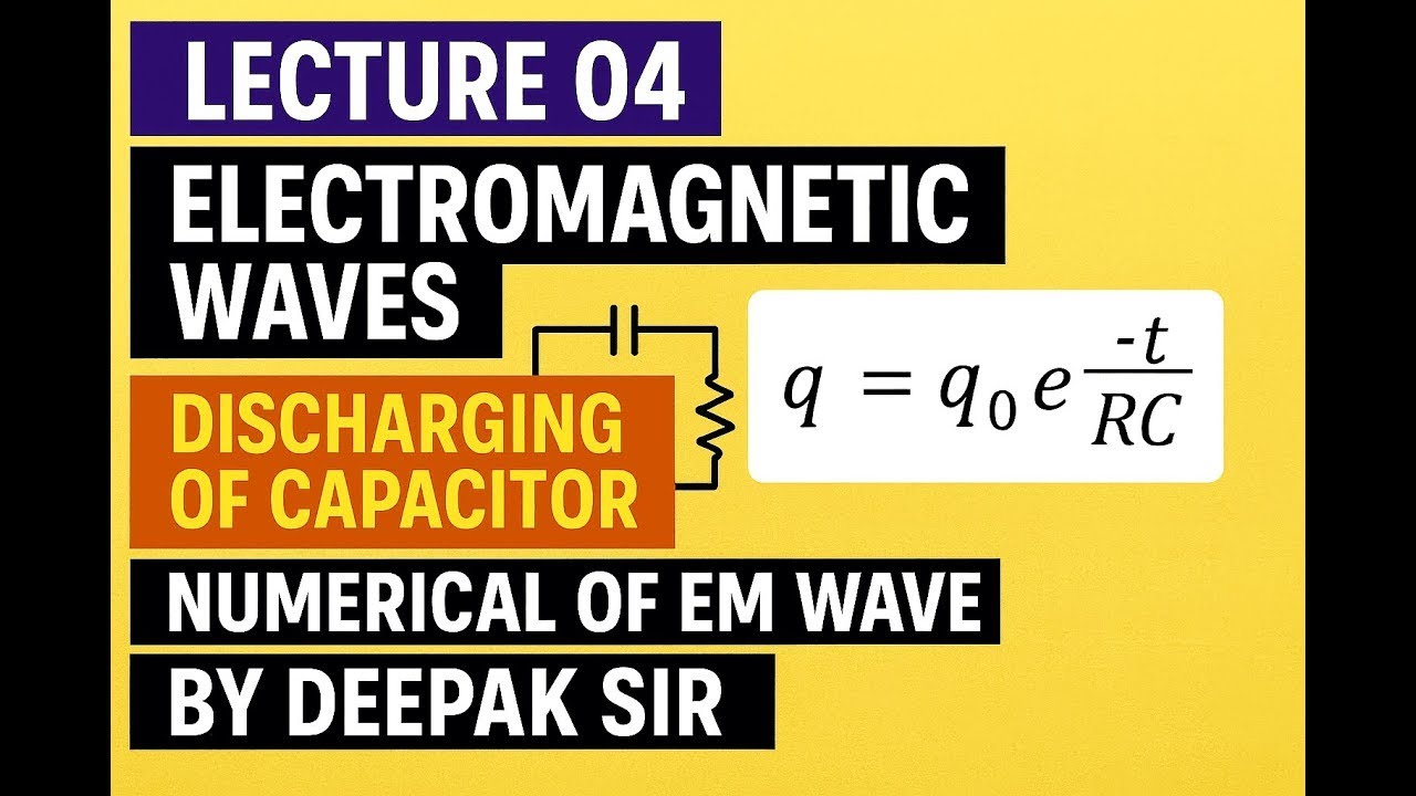 L - 4 | ELECTRO MAGNETIC WAVE | DISCHARGING OF CAPACITOR NUMERICAL OF EM WAVE | 