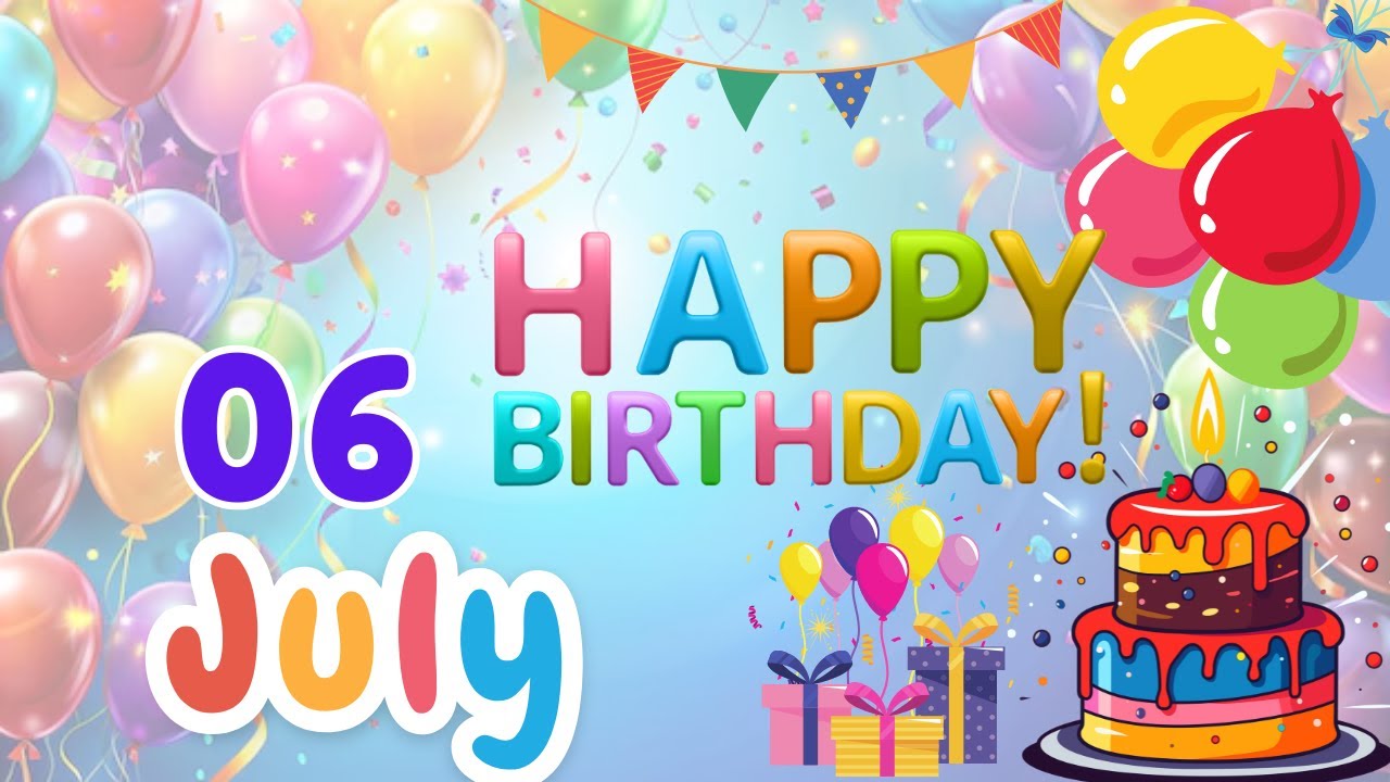 Happy Birthday on 6 July, Birthday Wishes, HBD