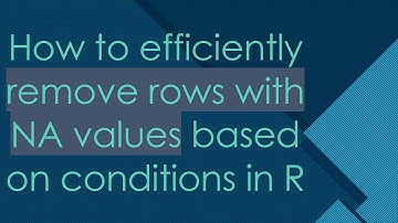 How to efficiently remove rows with NA values based on conditions in R
