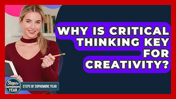Why Is Critical Thinking Key For Creativity? - Steps to Sophomore Year