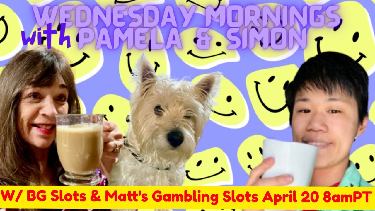 Meet BG Slots & Matt's Gambling Slots w WEDNESDAY MORNINGS w Pamela and Simon