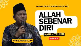 Allah Sebenar Diri - Kajian Tauhid | Ust. Iswardi, S. Ag (Part 1/3)
