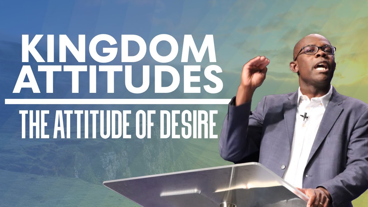 KINGDOM ATTITUDES // THE ATTITUDE OF DESIRE  // SOZO CHURCH // MARLANDO JORDAN