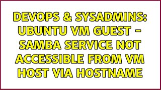 DevOps & SysAdmins: Ubuntu VM Guest - Samba Service Not Accessible from VM Host via Hostname