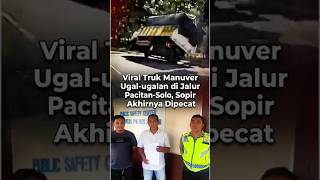 Viral Truk Manuver Ugal-ugalan di Jalur Pacitan-Solo, Sopir Akhirnya Dipecat