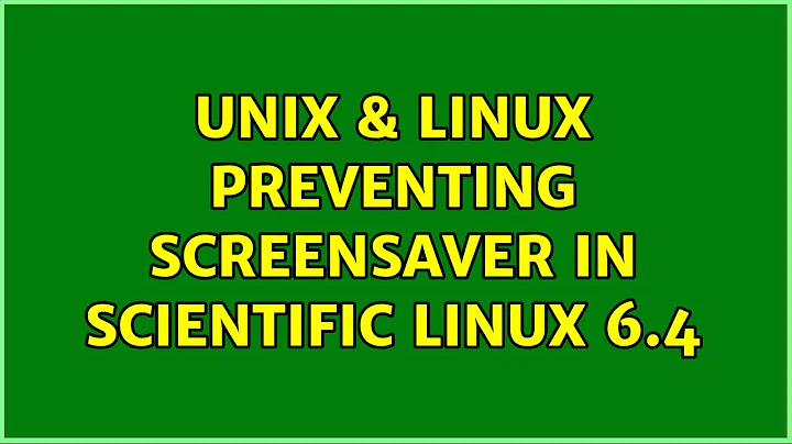 Unix & Linux: Preventing screensaver in Scientific Linux 6.4 (2 Solutions!!)