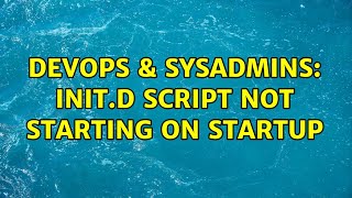 DevOps & SysAdmins: init.d script not starting on startup (4 Solutions!!)