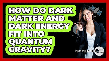 How Do Dark Matter And Dark Energy Fit Into Quantum Gravity? - Physics Frontier