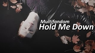 ►Multifandom | Hold Me Down [+100]