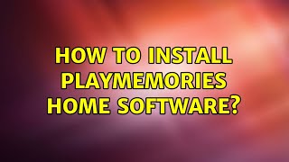 How to install Playmemories home Software?