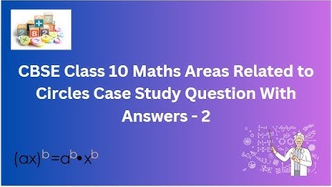 CBSE | Class 10 Maths | Areas Related to Circles | Case Study | Question With Answers - 2