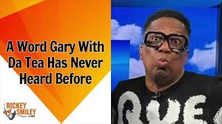 A Word Gary With Da Tea Has Never Heard Before Details