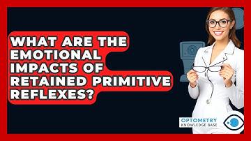 What Are The Emotional Impacts Of Retained Primitive Reflexes? - Optometry Knowledge Base