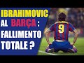 Ibrahimovic al barcellona il peggiore affare nella storia dei catalani