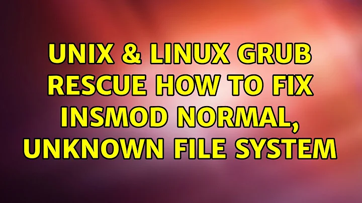 Unix & Linux: Grub rescue : how to fix insmod normal, unknown file system