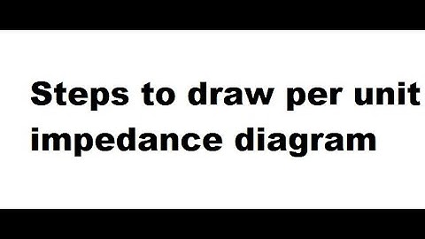 Steps to draw per unit impedance diagram