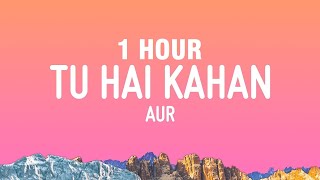 [1 HOUR] AUR - Tu hai kahan (Slowed+Reverb) [Lyrics]