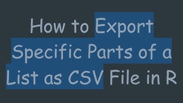 How to Export Specific Parts of a List as CSV File in R