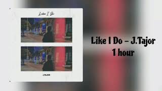 J.Tajor - Like I Do 1 hour [Chill in 1 Hour]