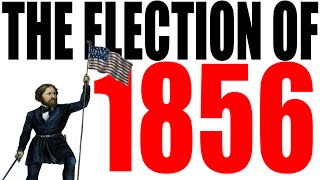 The Election of 1856 Explained