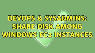 DevOps & SysAdmins: Share disk among Windows EC2 Instances (2 Solutions!!)