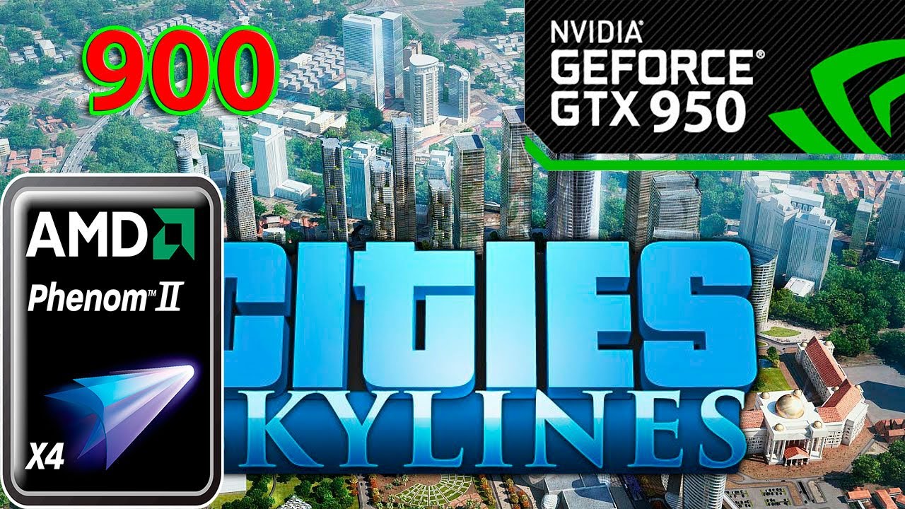 Cities: Skylines AMD Phenom ii X4 955 GTX 950 (900p)