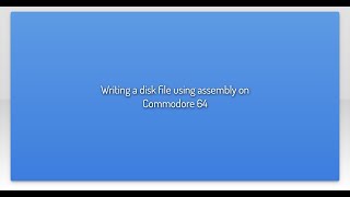 Writing a disk file using assembly on Commodore 64