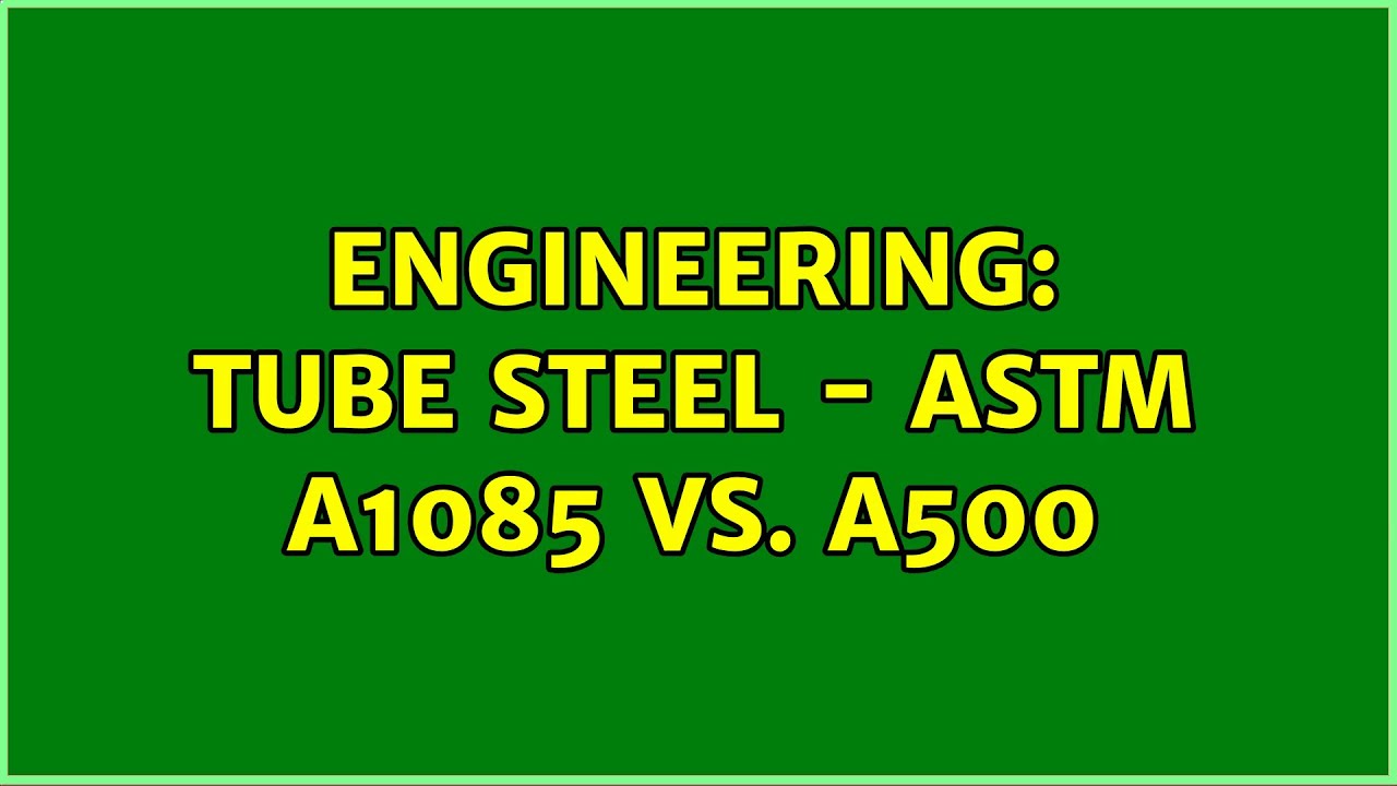 Engineering Tube Steel ASTM A1085 vs. A500 (2 Solutions!!) YouTube