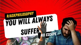 You Hate Your Life And It Will Never Change [r/AskPhilosophy RECAP]