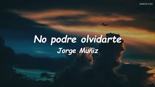 Jorge Muñiz - No Podre Olvidarte (LETRA)